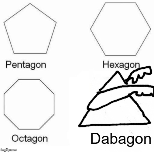 Pentagon Hexagon Octagon | Dabagon | image tagged in memes,pentagon hexagon octagon | made w/ Imgflip meme maker