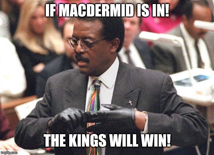 Johnnie Cochran | IF MACDERMID IS IN! THE KINGS WILL WIN! | image tagged in johnnie cochran | made w/ Imgflip meme maker