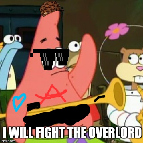 No Patrick Meme | I WILL FIGHT THE OVERLORD | image tagged in memes,no patrick | made w/ Imgflip meme maker