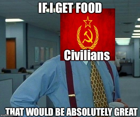 That Would Be Great | IF I GET FOOD; Civilians; THAT WOULD BE ABSOLUTELY GREAT | image tagged in memes,that would be great | made w/ Imgflip meme maker
