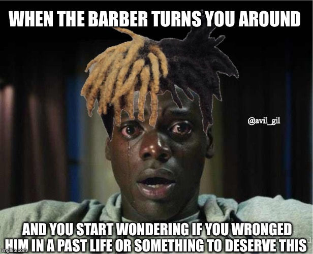 WHEN THE BARBER TURNS YOU AROUND; @avil_gil; AND YOU START WONDERING IF YOU WRONGED HIM IN A PAST LIFE OR SOMETHING TO DESERVE THIS | image tagged in humor | made w/ Imgflip meme maker