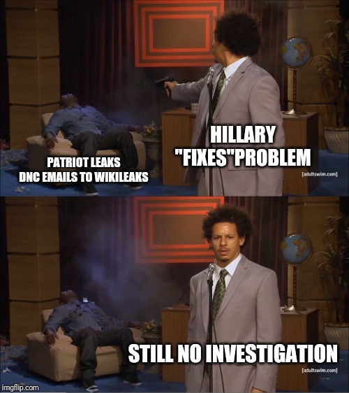 Killary | HILLARY "FIXES"PROBLEM; PATRIOT LEAKS DNC EMAILS TO WIKILEAKS; STILL NO INVESTIGATION | image tagged in hillary clinton,seth rich,dnc,dncleaks,dnc e-mails | made w/ Imgflip meme maker