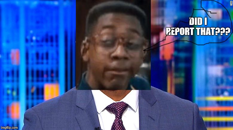 Don Lemon | DID I REPORT THAT??? | image tagged in don lemon | made w/ Imgflip meme maker