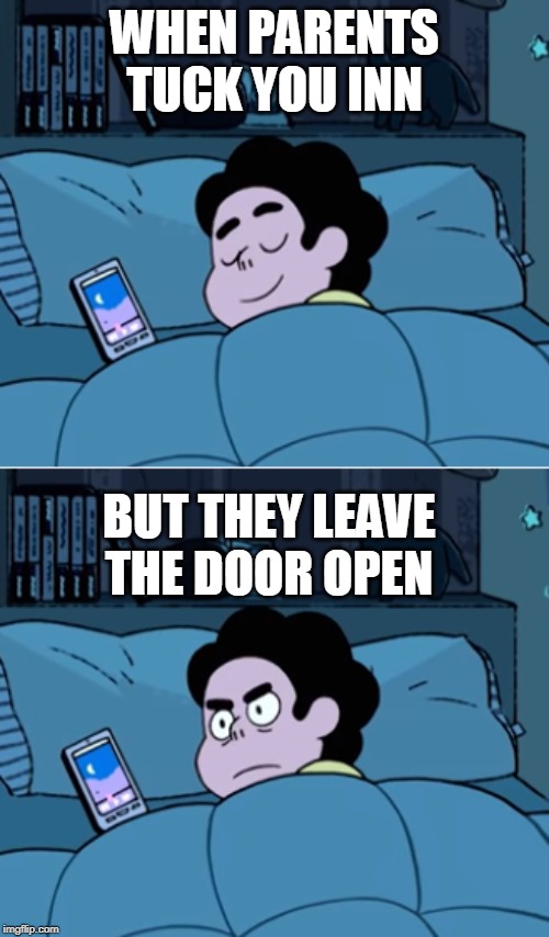 Steven | WHEN PARENTS TUCK YOU INN; BUT THEY LEAVE THE DOOR OPEN | image tagged in steven | made w/ Imgflip meme maker