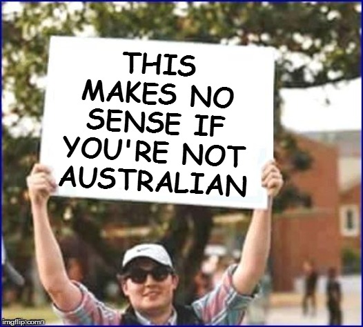 THIS MAKES NO SENSE IF YOU'RE NOT AUSTRALIAN | made w/ Imgflip meme maker