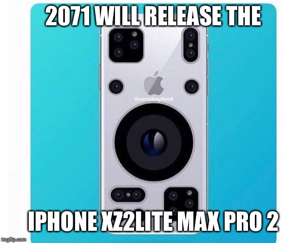 2071 WILL RELEASE THE; IPHONE XZ2LITE MAX PRO 2 | image tagged in memes | made w/ Imgflip meme maker