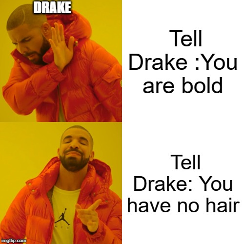 Drake Hotline Bling | DRAKE; Tell Drake :You are bold; Tell Drake: You have no hair | image tagged in memes,drake hotline bling | made w/ Imgflip meme maker