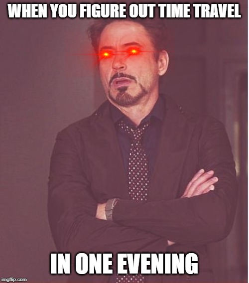 Time travel | WHEN YOU FIGURE OUT TIME TRAVEL; IN ONE EVENING | image tagged in memes,face you make robert downey jr,marvel | made w/ Imgflip meme maker