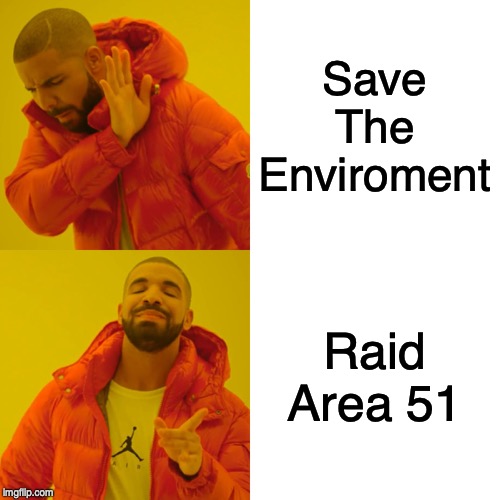 Drake Hotline Bling Meme | Save The Enviroment; Raid Area 51 | image tagged in memes,drake hotline bling | made w/ Imgflip meme maker