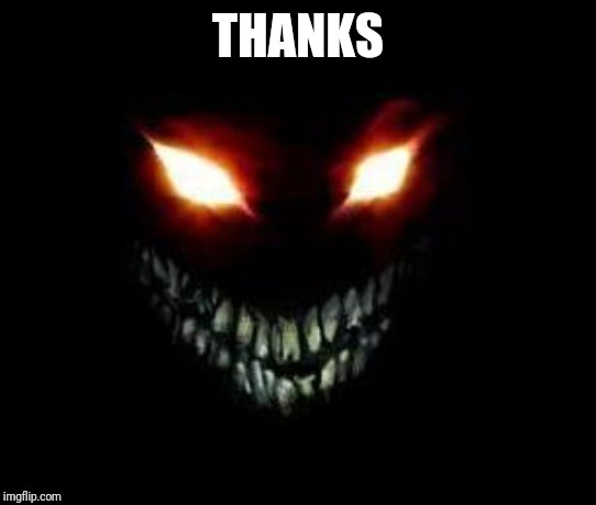 Evil Face | THANKS | image tagged in evil face | made w/ Imgflip meme maker