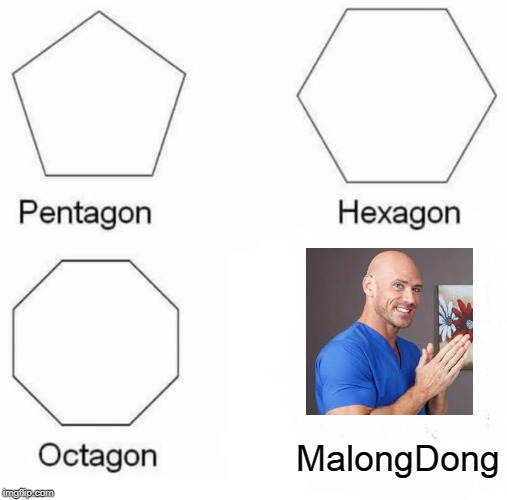 Pentagon Hexagon Octagon | MalongDong | image tagged in memes,pentagon hexagon octagon | made w/ Imgflip meme maker