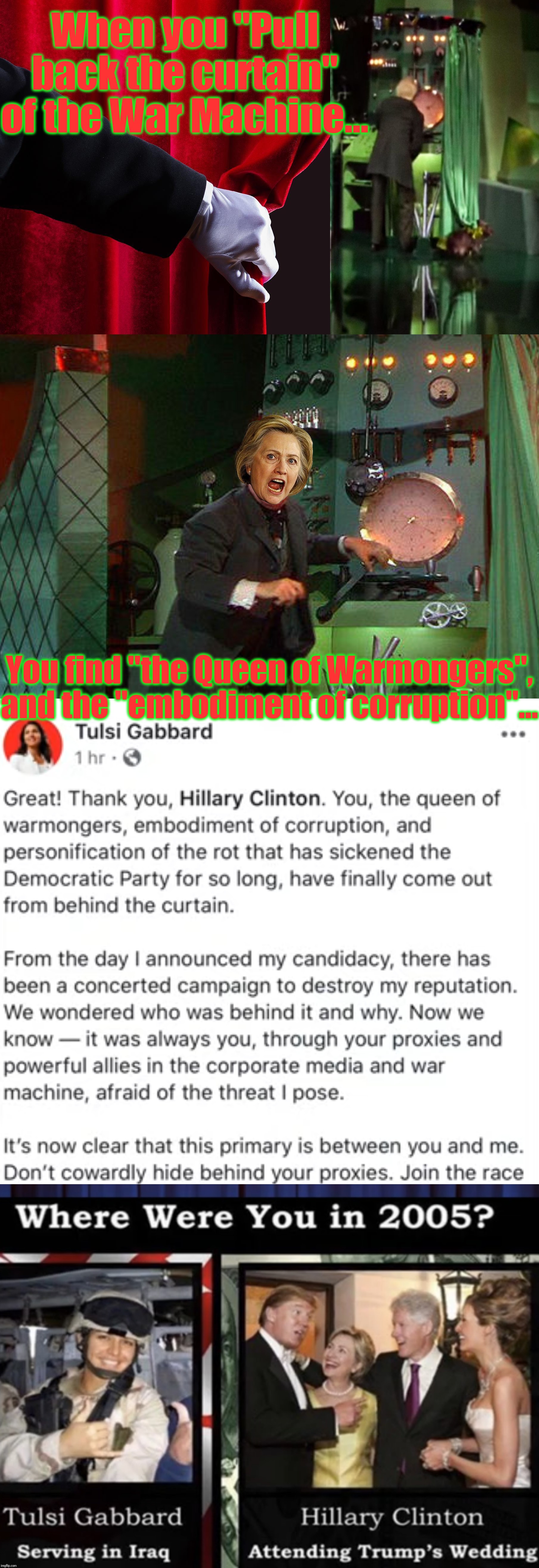 Pay no attention - to "the personification of rot" - behind the curtain... | When you "Pull back the curtain" of the War Machine... You find "the Queen of Warmongers", and the "embodiment of corruption"... | image tagged in hillary rotten clinton,new cold war,we're all russians now,new mccarthyism,tulsi gabbard,memes | made w/ Imgflip meme maker