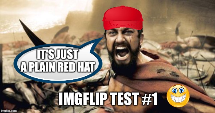 Will it be featured in fun or have to resubmit in politics lol :) | IT'S JUST A PLAIN RED HAT; IMGFLIP TEST #1 | image tagged in memes,sparta leonidas | made w/ Imgflip meme maker