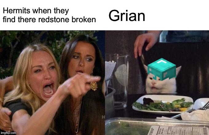 Woman Yelling At Cat Meme | Hermits when they find there redstone broken; Grian | image tagged in memes,woman yelling at a cat | made w/ Imgflip meme maker