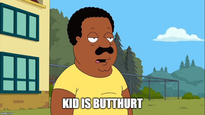 Cleveland | KID IS BUTTHURT | image tagged in cleveland | made w/ Imgflip meme maker