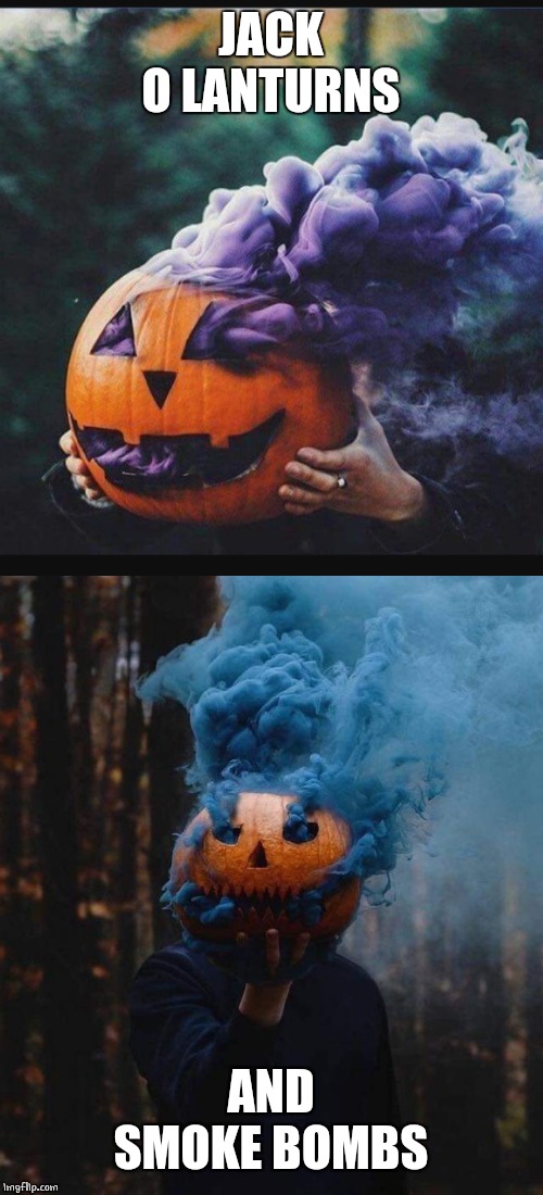 PRETTY COOL | JACK O LANTURNS; AND SMOKE BOMBS | image tagged in jack-o-lanterns,spooktober | made w/ Imgflip meme maker