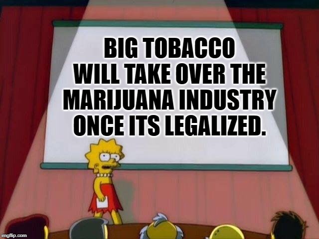 Lisa Simpson's Presentation | BIG TOBACCO WILL TAKE OVER THE MARIJUANA INDUSTRY ONCE ITS LEGALIZED. | image tagged in lisa simpson's presentation | made w/ Imgflip meme maker