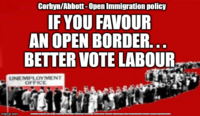Corbyn's labour - open border policy | Corbyn/Abbott - Open Immigration policy; IF YOU FAVOUR AN OPEN BORDER. . . 
BETTER VOTE LABOUR; #JC4PMNOW #jc4pm2019 #gtto #jc4pm #cultofcorbyn #labourisdead #weaintcorbyn #wearecorbyn #Corbyn #Abbott #McDonnell #timeforchange #Labour @PeoplesMomentum #votelabour #toriesout #generalElectionNow | image tagged in cultofcorbyn,labourisdead,jc4pmnow gtto jc4pm2019,brexit remain leave boris swinson,brexit snp dup lib dem tory,momentum student | made w/ Imgflip meme maker