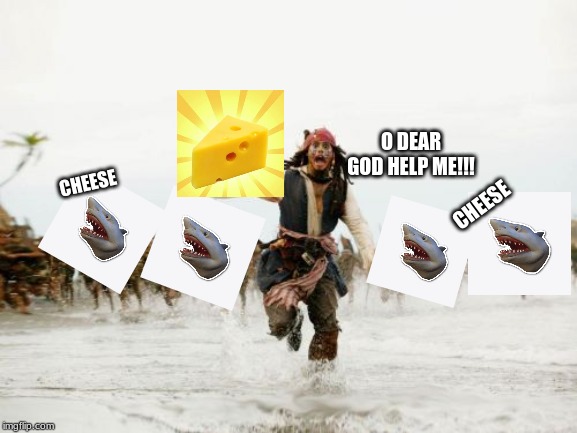 Jack Sparrow Being Chased | O DEAR GOD HELP ME!!! CHEESE; CHEESE | image tagged in memes,jack sparrow being chased | made w/ Imgflip meme maker