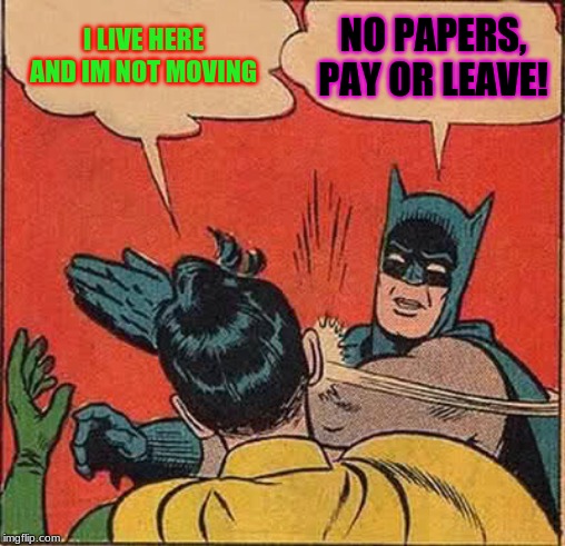 Haden Edwards meme | I LIVE HERE AND IM NOT MOVING; NO PAPERS, PAY OR LEAVE! | image tagged in memes,batman slapping robin | made w/ Imgflip meme maker