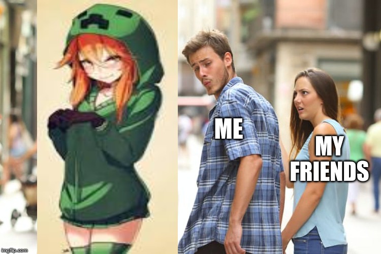 Distracted Boyfriend | ME; MY FRIENDS | image tagged in memes,distracted boyfriend | made w/ Imgflip meme maker