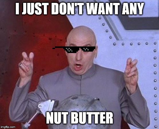 Call it Peanut Butter or Cashew Butter or Sunflower Butter...NOT Nut Butter! | I JUST DON'T WANT ANY; NUT BUTTER | image tagged in memes,dr evil laser,funny memes | made w/ Imgflip meme maker