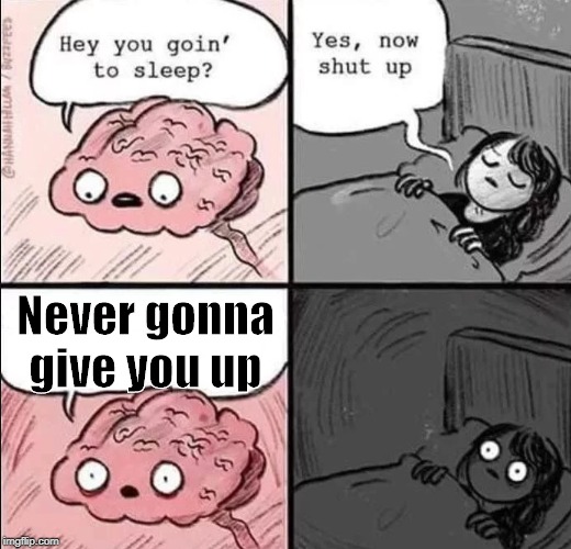waking up brain | Never gonna give you up | image tagged in waking up brain | made w/ Imgflip meme maker