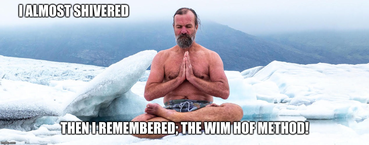 New Template, Pretty Sweet! | I ALMOST SHIVERED; THEN I REMEMBERED; THE WIM HOF METHOD! | image tagged in i almost x then i remembered the wim hof method | made w/ Imgflip meme maker