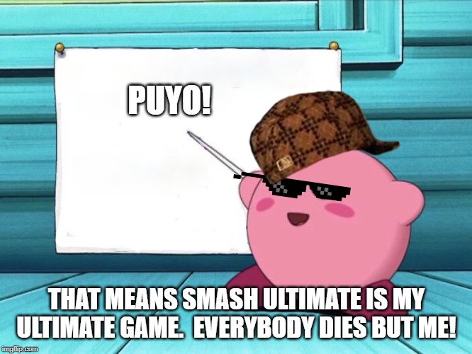 nutshell ssbu 10/82 | PUYO! THAT MEANS SMASH ULTIMATE IS MY ULTIMATE GAME.  EVERYBODY DIES BUT ME! | image tagged in kirby sign | made w/ Imgflip meme maker