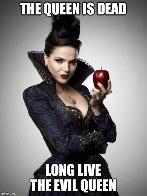 Regina, Once Upon a Time | THE QUEEN IS DEAD; LONG LIVE THE EVIL QUEEN | image tagged in regina once upon a time | made w/ Imgflip meme maker