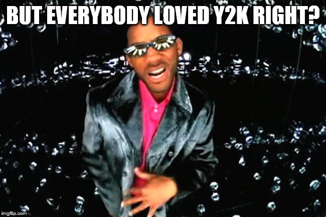 jiggy | BUT EVERYBODY LOVED Y2K RIGHT? | image tagged in jiggy | made w/ Imgflip meme maker