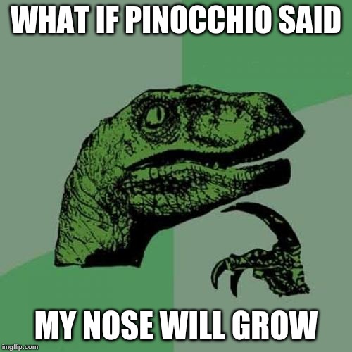 Philosoraptor Meme | WHAT IF PINOCCHIO SAID; MY NOSE WILL GROW | image tagged in memes,philosoraptor | made w/ Imgflip meme maker