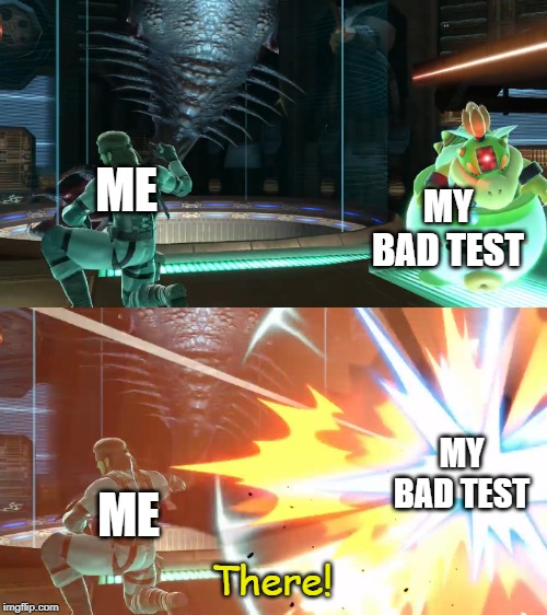 C4 Detonation | MY BAD TEST; ME; MY BAD TEST; ME; There! | image tagged in c4 detonation | made w/ Imgflip meme maker