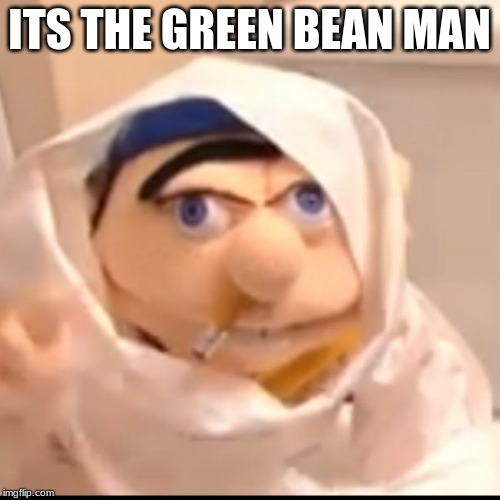 Triggered Jeffy | ITS THE GREEN BEAN MAN | image tagged in triggered jeffy | made w/ Imgflip meme maker