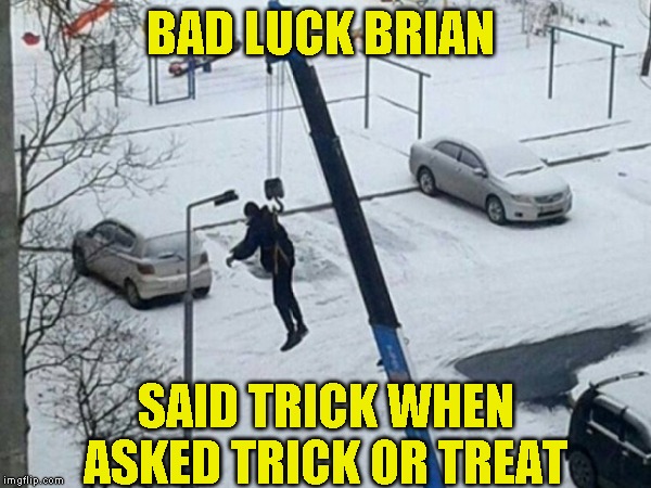 Then they took all his candy | BAD LUCK BRIAN; SAID TRICK WHEN ASKED TRICK OR TREAT | image tagged in happy halloween | made w/ Imgflip meme maker