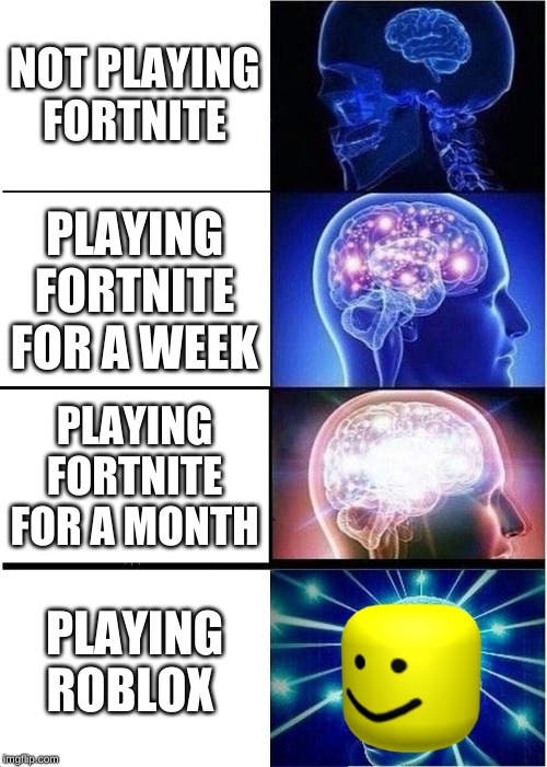 Expanding Brain | NOT PLAYING FORTNITE; PLAYING FORTNITE FOR A WEEK; PLAYING FORTNITE FOR A MONTH; PLAYING ROBLOX | image tagged in memes,expanding brain | made w/ Imgflip meme maker