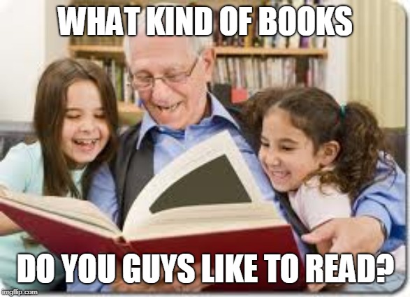 Reading sharpens the mind, so sharpen your mind with some of your favorite books! | WHAT KIND OF BOOKS; DO YOU GUYS LIKE TO READ? | image tagged in memes,storytelling grandpa,books,reading,i made this meme at the library,oh wow are you actually reading these tags | made w/ Imgflip meme maker