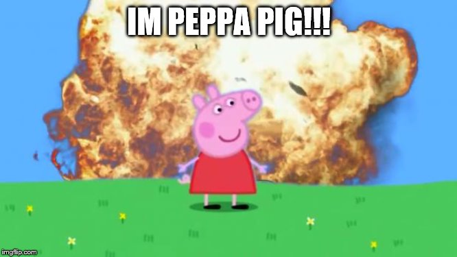 Epic Peppa Pig. | IM PEPPA PIG!!! | image tagged in epic peppa pig | made w/ Imgflip meme maker
