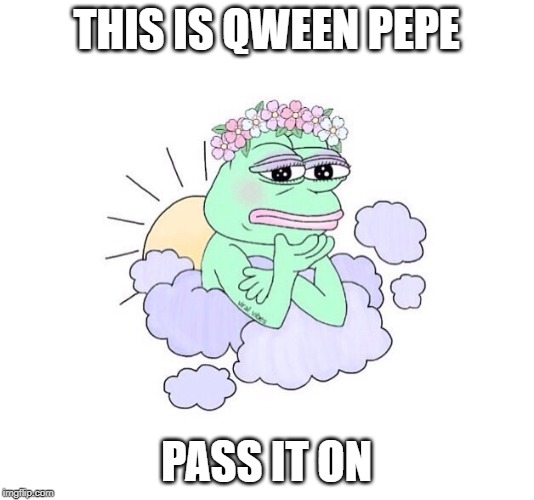 THIS IS QWEEN PEPE; PASS IT ON | image tagged in pepe | made w/ Imgflip meme maker