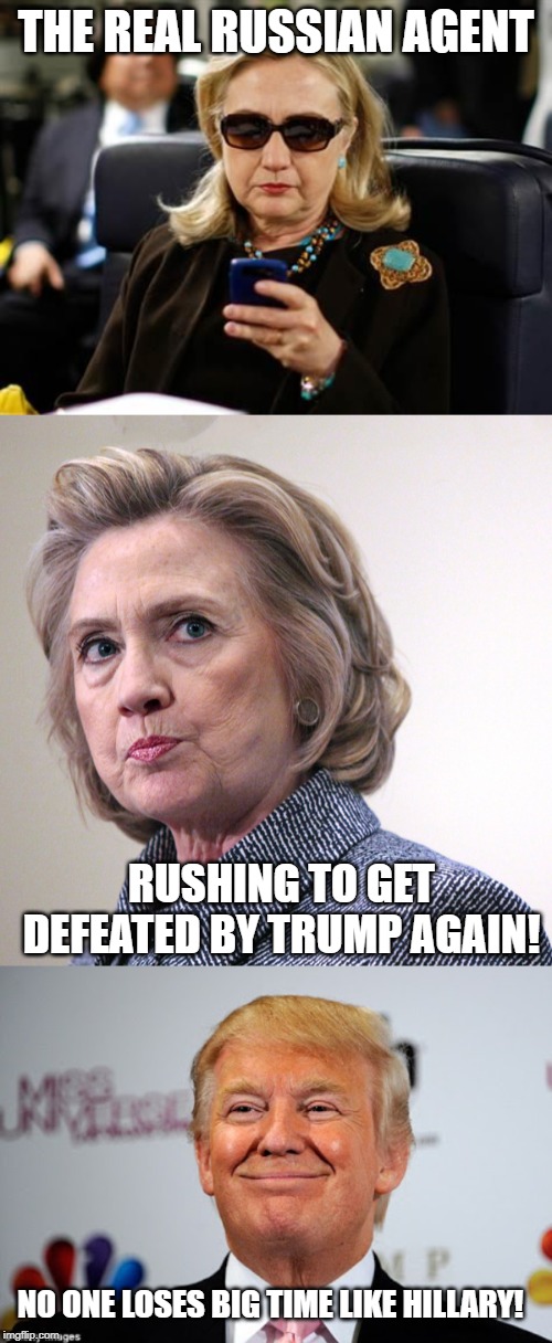 Hillary's Slogan Should Be "LOSING"! | THE REAL RUSSIAN AGENT; RUSHING TO GET DEFEATED BY TRUMP AGAIN! NO ONE LOSES BIG TIME LIKE HILLARY! | image tagged in memes,hillary clinton cellphone,donald trump approves,hillary clinton pissed | made w/ Imgflip meme maker