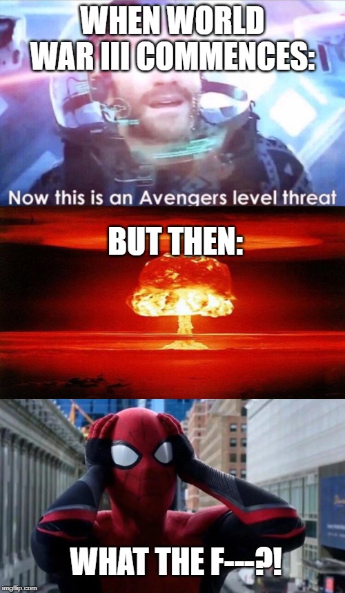 WHEN WORLD WAR III COMMENCES:; BUT THEN:; WHAT THE F---?! | image tagged in atomic bomb,now this is an avengers level threat | made w/ Imgflip meme maker