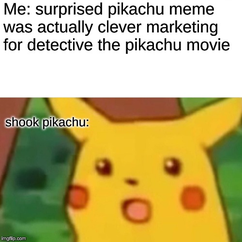 Surprised Pikachu | Me: surprised pikachu meme was actually clever marketing for detective the pikachu movie; shook pikachu: | image tagged in memes,surprised pikachu | made w/ Imgflip meme maker