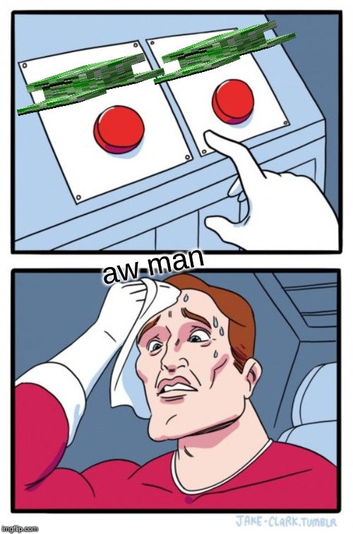 Two Buttons | aw man | image tagged in memes,two buttons | made w/ Imgflip meme maker
