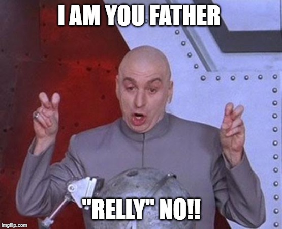 Dr Evil Laser | I AM YOU FATHER; "RELLY" NO!! | image tagged in memes,dr evil laser | made w/ Imgflip meme maker