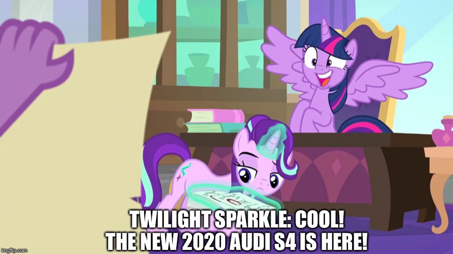 Twilight surprised at the new Audi s4 | TWILIGHT SPARKLE: COOL! THE NEW 2020 AUDI S4 IS HERE! | image tagged in audi,2020,twilight sparkle,starlight glimmer,spike,picture | made w/ Imgflip meme maker