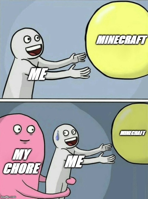 Running Away Balloon Meme | MINECRAFT; ME; MINECRAFT; MY CHORE; ME | image tagged in memes,running away balloon | made w/ Imgflip meme maker