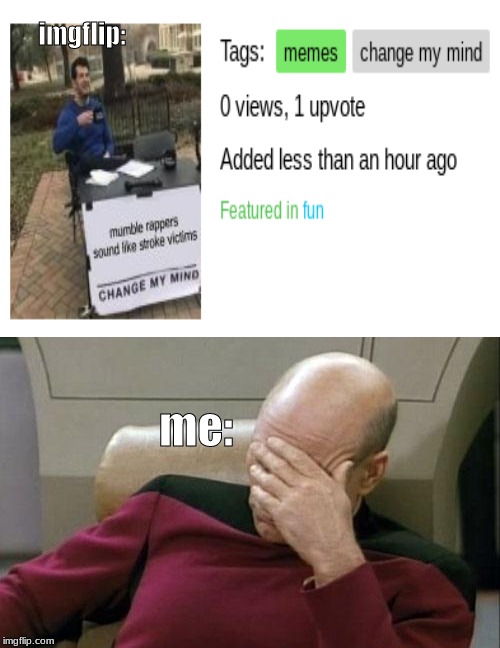 imgflip:; me: | image tagged in memes,captain picard facepalm | made w/ Imgflip meme maker