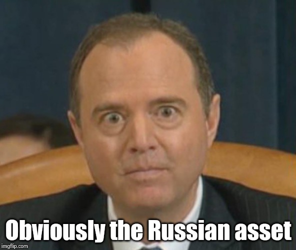 Crazy Adam Schiff | Obviously the Russian asset | image tagged in crazy adam schiff | made w/ Imgflip meme maker