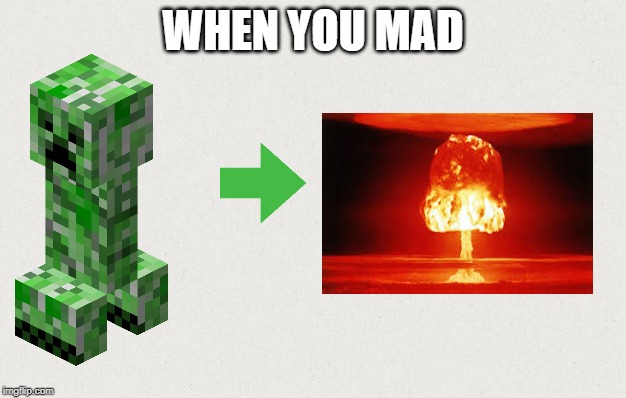 WHEN U MAD... | WHEN YOU MAD | image tagged in minecraft,minecraft creeper | made w/ Imgflip meme maker