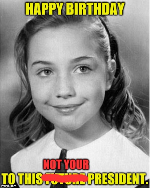 Happy Birthday Hillary (October 26, 2019) | HAPPY BIRTHDAY TO THIS FUTURE PRESIDENT. | image tagged in memes,hillary clinton,happy birthday | made w/ Imgflip meme maker